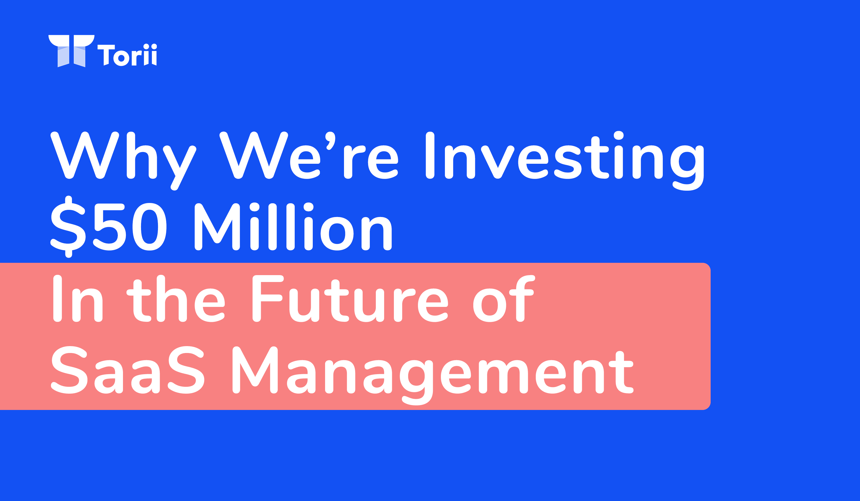 Why We're Investing $50M in the Future of SaaS Management
